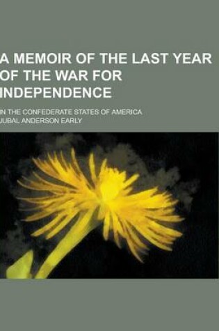 Cover of A Memoir of the Last Year of the War for Independence; In the Confederate States of America