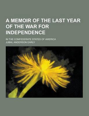 Book cover for A Memoir of the Last Year of the War for Independence; In the Confederate States of America