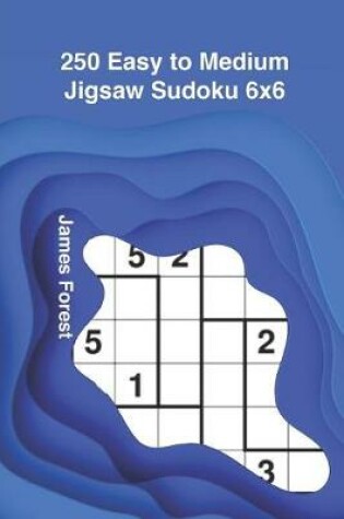 Cover of 250 Easy to Medium Jigsaw Sudoku 6x6