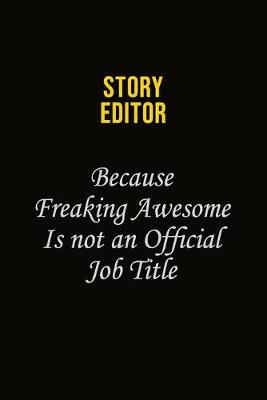 Book cover for Story Editor Because Freaking Awesome Is Not An Official Job Title