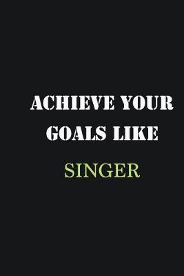 Book cover for Achieve Your Goals Like Singer