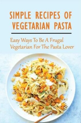 Cover of Simple Recipes Of Vegetarian Pasta