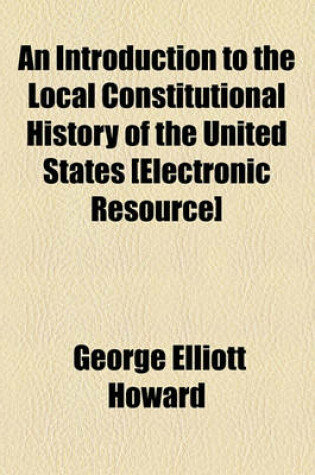 Cover of An Introduction to the Local Constitutional History of the United States [Electronic Resource]