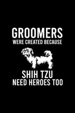 Cover of Groomers Were Created Because Shih Tzu Need Heroes Too