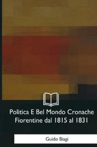 Cover of Politica E Bel Mondo Cronache Fiorentine dal 1815 al 1831