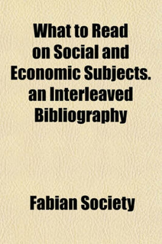 Cover of What to Read on Social and Economic Subjects. an Interleaved Bibliography