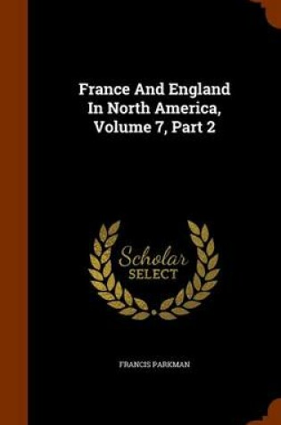 Cover of France and England in North America, Volume 7, Part 2