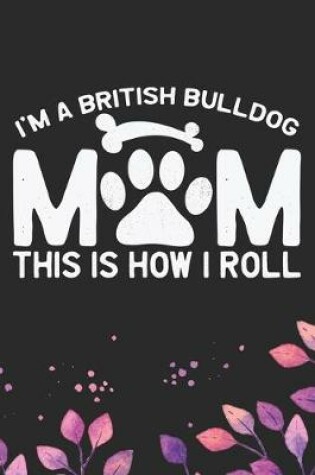 Cover of I'm a British Bulldog Mom This Is How I Roll