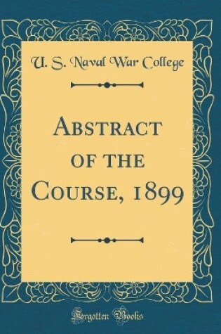 Cover of Abstract of the Course, 1899 (Classic Reprint)