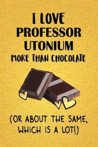 Cover of I Love Professor Utonium More Than Chocolate (Or About The Same, Which Is A Lot!)