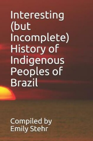 Cover of Interesting (but Incomplete) History of Indigenous Peoples of Brazil