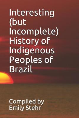 Book cover for Interesting (but Incomplete) History of Indigenous Peoples of Brazil