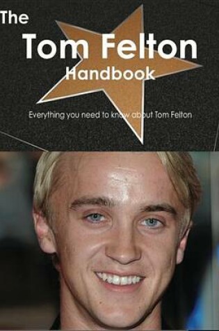 Cover of The Tom Felton Handbook - Everything You Need to Know about Tom Felton