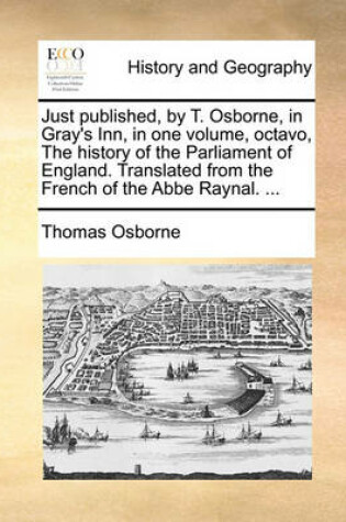 Cover of Just Published, by T. Osborne, in Gray's Inn, in One Volume, Octavo, the History of the Parliament of England. Translated from the French of the ABBE Raynal. ...