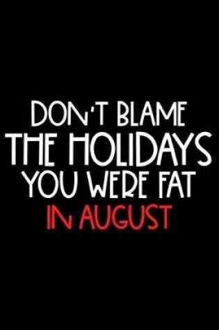 Cover of Don't Blame The Holidays You Were Fat In August
