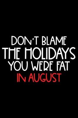 Book cover for Don't Blame The Holidays You Were Fat In August