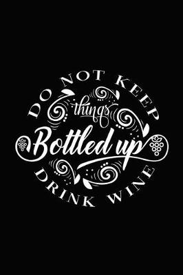 Book cover for Do Not Keep Things Bottled Up Drink Wine