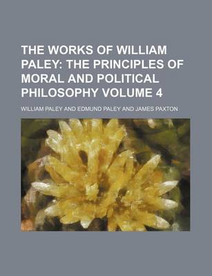 Book cover for The Works of William Paley Volume 4; The Principles of Moral and Political Philosophy