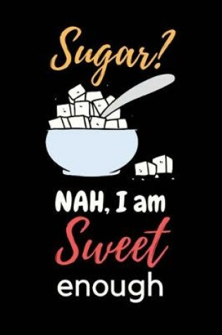 Cover of Sugar? Nah, I am Sweet Enough