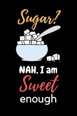 Book cover for Sugar? Nah, I am Sweet Enough