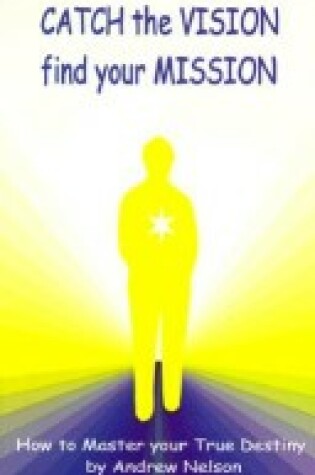 Cover of Catch the Vision, Find Your Mission