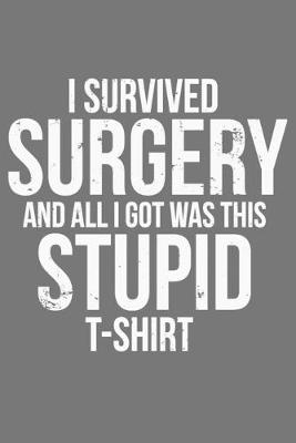 Book cover for I Survived Surgery And All I Got Was This Stupid T-Shirt