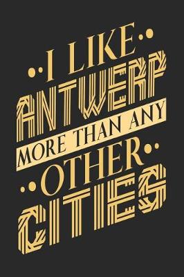 Book cover for I Like Antwerp More Than Any Other Cities