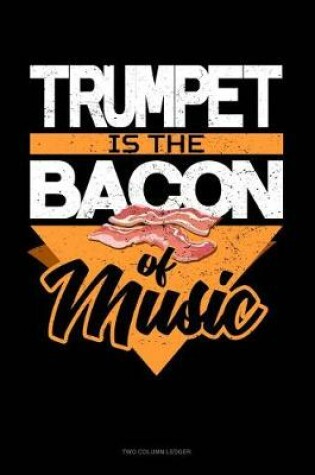 Cover of Trumpet Is the Bacon of Music