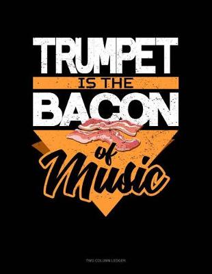 Book cover for Trumpet Is the Bacon of Music