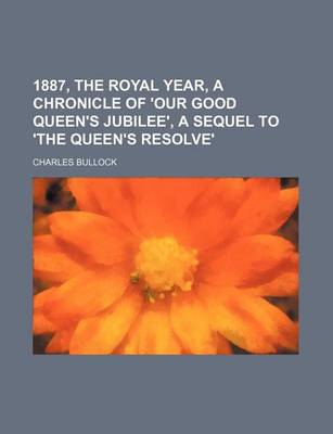 Book cover for 1887, the Royal Year, a Chronicle of 'Our Good Queen's Jubilee', a Sequel to 'The Queen's Resolve'