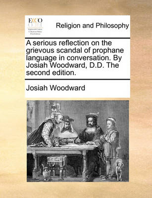 Book cover for A Serious Reflection on the Grievous Scandal of Prophane Language in Conversation. by Josiah Woodward, D.D. the Second Edition.