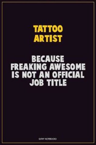 Cover of Tattoo Artist, Because Freaking Awesome Is Not An Official Job Title