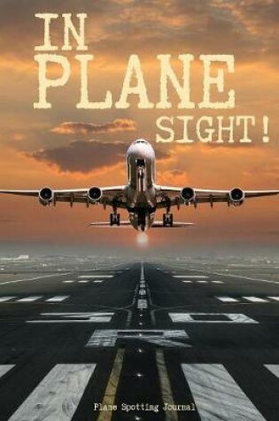 Cover of In Plane Sight! - Plane Spotting Journal - 120 Pages 6x9