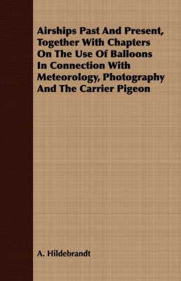 Book cover for Airships Past and Present, Together with Chapters on the Use of Balloons in Connection with Meteorology, Photography and the Carrier Pigeon