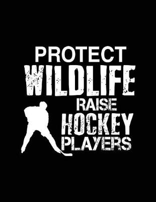 Book cover for Protect Wildlife Raise Hockey Players