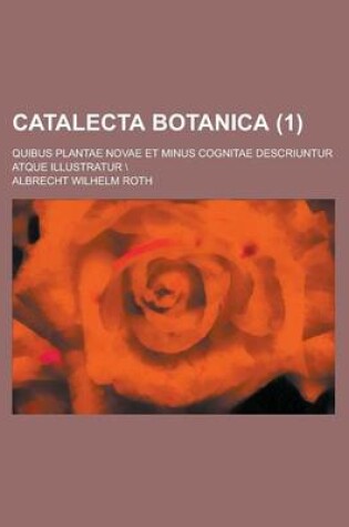 Cover of Catalecta Botanica; Quibus Plantae Novae Et Minus Cognitae Descriuntur Atque Illustratur \ (1)