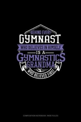 Cover of Behind Every Gymnast Who Believes In Himself Is A Gymnastics Grandma Who Believed First