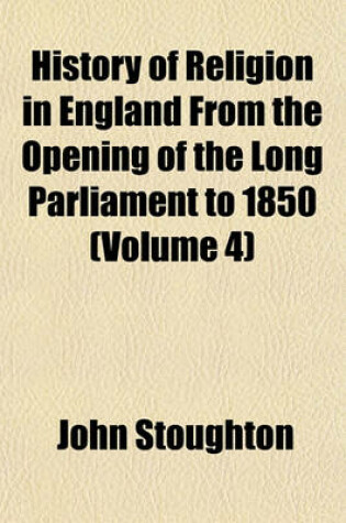 Cover of History of Religion in England from the Opening of the Long Parliament to 1850 (Volume 4)