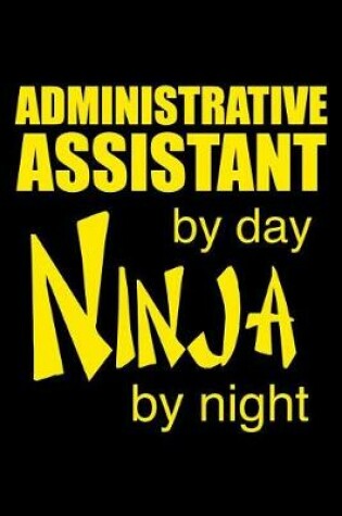Cover of Administrative Assistant By Day Ninja By Night
