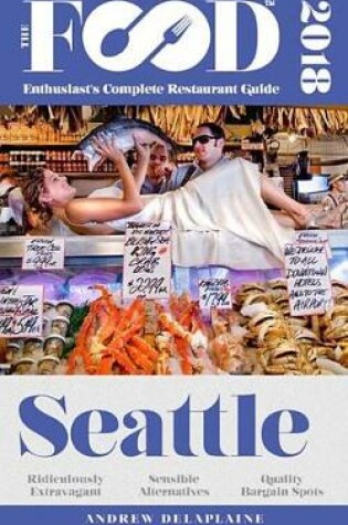 Cover of Seattle - 2018 - The Food Enthusiast's Complete Restaurant Guide