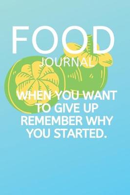 Book cover for Food Journal When You Want to Give Up Remember Why You Started.