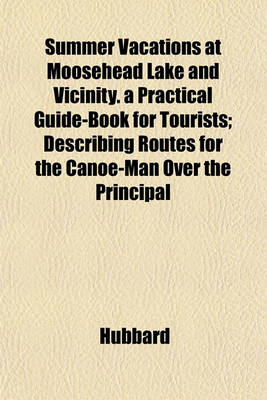 Book cover for Summer Vacations at Moosehead Lake and Vicinity. a Practical Guide-Book for Tourists; Describing Routes for the Canoe-Man Over the Principal