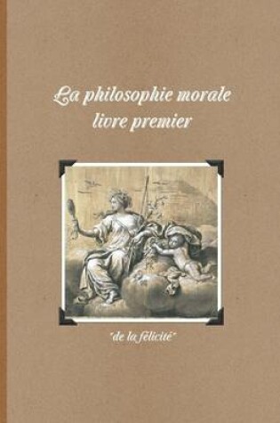Cover of La philosophie morale livre 1 : de la felicite (N&B)