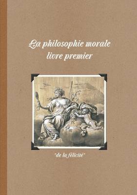 Book cover for La philosophie morale livre 1 : de la felicite (N&B)