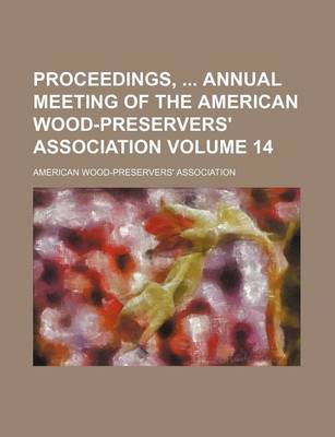 Book cover for Proceedings, Annual Meeting of the American Wood-Preservers' Association Volume 14