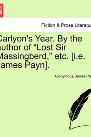 Cover of Carlyon's Year. by the Author of "Lost Sir Massingberd," Etc. [I.E. James Payn], Vol. I