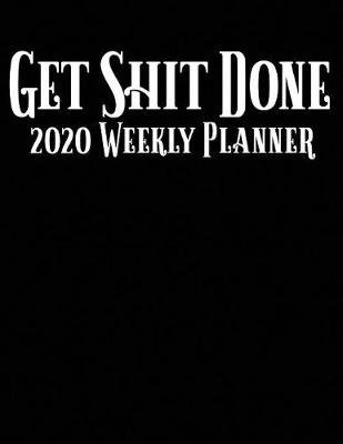 Book cover for Get Shit Done 2020 Weekly Planner