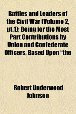 Cover of Battles and Leaders of the Civil War (Volume 2, PT.1); Being for the Most Part Contributions by Union and Confederate Officers, Based Upon "The