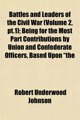 Book cover for Battles and Leaders of the Civil War (Volume 2, PT.1); Being for the Most Part Contributions by Union and Confederate Officers, Based Upon "The