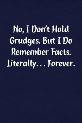 Book cover for No, I Don't Hold Grudges. But I Do Remember Facts. Literally... Forever.